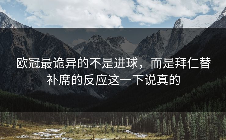 欧冠最诡异的不是进球，而是拜仁替补席的反应这一下说真的