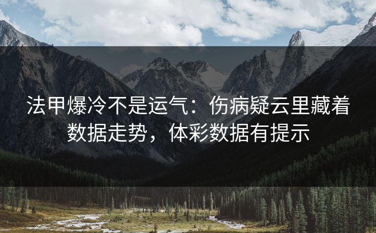 法甲爆冷不是运气：伤病疑云里藏着数据走势，体彩数据有提示