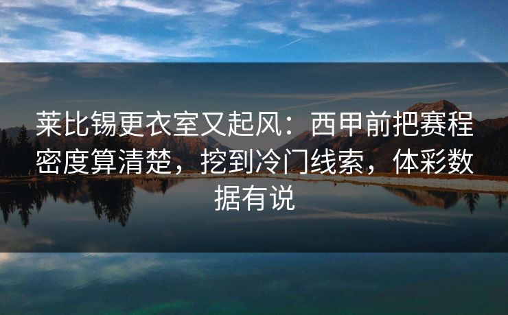 莱比锡更衣室又起风：西甲前把赛程密度算清楚，挖到冷门线索，体彩数据有说