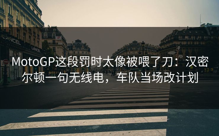 MotoGP这段罚时太像被喂了刀：汉密尔顿一句无线电，车队当场改计划