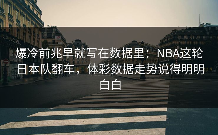 爆冷前兆早就写在数据里：NBA这轮日本队翻车，体彩数据走势说得明明白白